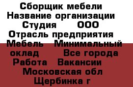 Сборщик мебели › Название организации ­ Студия 71 , ООО › Отрасль предприятия ­ Мебель › Минимальный оклад ­ 1 - Все города Работа » Вакансии   . Московская обл.,Щербинка г.